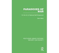 Paradoxes of War: On the Art of National Self-Entrapment (Routledge Library Editions: Security and Society)