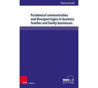 Paradoxical communication and divergent logics in business families and family businesses : Systems-theoretical frameworks and applications