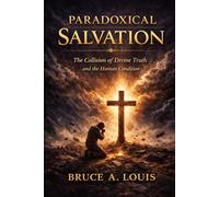 Paradoxical Salvation: The Collision Between Divine Truth and the Human Condition (Paradoxical Series)