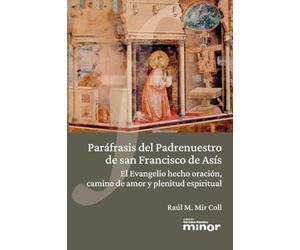 Paráfrasis del Padrenuestro de san Francisco de Asís: El Evangelio hecho oración, camino de amor y plenitud espiritual: 25 (Hermano Francisco Minor)