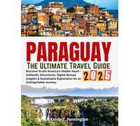 PARAGUAY 2025: THE ULTIMATE TRAVEL GUIDE: Discover South America's Hidden Heart - Authentic Adventures, Digital Nomad Insights & Sustainable Exploration for an Unforgettable Journey.