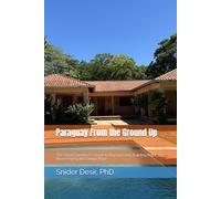 Paraguay From the Ground Up: The Smart Foreigner’s Guide to Buying Land, Building Right, and Never Paying the Gringo Price