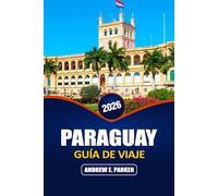 Paraguay Guía De Viaje 2026: Explora Asunción, el Chaco, Comida Local, Joyas ocultas, excursiones de un día y opciones económicas Itinerarios en el corazón de Sudamérica