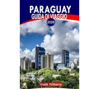 PARAGUAY GUIDA DI VIAGGIO 2026: "Vivi il Paraguay: i migliori itinerari, viaggi su strada, gemme nascoste, avventure e consigli di viaggio economici"