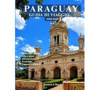 PARAGUAY GUIDA DI VIAGGIO: Esplora Asunción, scopri le antiche missioni gesuite, vivi l'esperienza selvaggia del Gran Chaco, svela tesori nascosti e ... il segreto meglio custodito del Sud America.