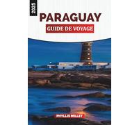 PARAGUAY GUIDE DE VOYAGE 2025: Explorez le Paraguay : villes, cascades, faune et flore