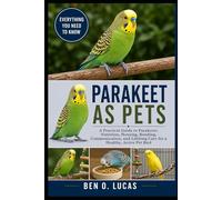 PARAKEET AS PETS: A Practical Guide to Parakeets: Nutrition, Housing, Bonding, Communication, and Lifelong Care for a Healthy, Active Pet Bird
