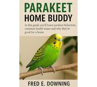 PARAKEET HOME BUDDY In this guide you'll learn parakeet behaviors, common health issues and why they're good for a home