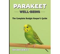 Parakeet Well-Being: The Complete Budgie Keeper’s Guide