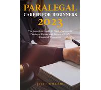 Paralegal Career for Beginners 2023: The Complete Guide to Start a Successful Paralegal Career and Secure a Bright Financial Tomorrow