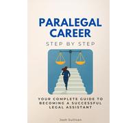 Paralegal Career Step by Step: Your Complete Guide to Becoming a Successful Legal Assistant (Law Step by Step)