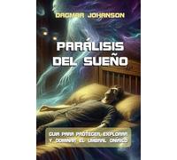 PARALISIS DE SUEÑO: Guia para proteger, explorar y dominar el portal onírico