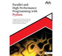 Parallel and High Performance Programming with Python (2nd Edition): Transform Your Python Code into a High-Performance Powerhouse Using ... PyTorch, Spark, and Dask (English Edition)