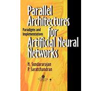 Parallel Architectures for Artificial Neural Networks: Paradigms and Implementations: 4 (Systems)