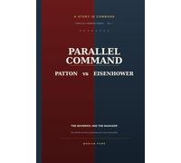 PARALLEL COMMAND: Patton vs. Eisenhower and the Leadership the Crisis Demanded (Judgment Intelligence)