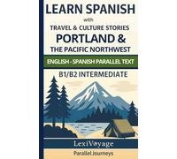 Parallel Journeys: Portland & The Pacific Northwest: English/Spanish Parallel Text · B1/B2 Intermediate · Learn Spanish with Travel & Culture Stories ... Parallel Texts for Spanish Language Learners)