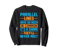 Parallel Lines Have So Much In Common It's A Shame They'll N Sweatshirt