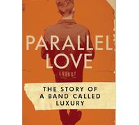 Parallel Love: The Story Of A Band Called Luxury