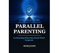 Parallel Parenting: A Tactical Guide to Co-Parenting When One Parent Won't Cooperate