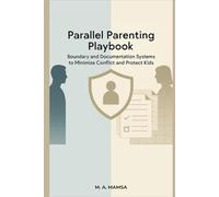 Parallel Parenting Playbook: Boundary and Documentation Systems to Minimize Conflict and Protect Kids - Even Without Co-Parent Cooperation