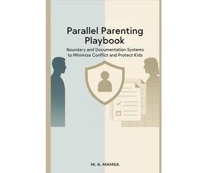 Parallel Parenting Playbook: Boundary and Documentation Systems to Minimize Conflict and Protect Kids - Even Without Co-Parent Cooperation