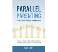 Parallel Parenting - The Only Way to Co-parent with a Narcissist: Managing a Counter Parent, Setting Boundaries, and Protecting Your Child From Parental Alienation