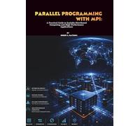 Parallel Programming with MPI: A Practical Guide to Scalable Distributed Computing and High-Performance Applications