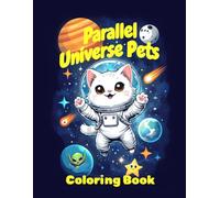 Parallel Universe Pets: A Whimsical Sci-Fi Coloring Adventure for Adults and Teens: Cute & Cosmic Animals from Alternate Realities - Relaxing and ... Fun for Fiction, Fantasy, and Animal Lovers