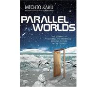 Parallel Worlds: The Science of Alternative Universes and Our Future in the Cosmos