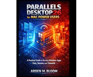 Parallels Desktop 26 for Mac Power Users: A Practical Guide to Running Windows Apps Fast, Secure, and Smooth