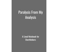 Paralysis From My Analysis: A Lined Notebook for Overthinkers (The Overthinker Collection)