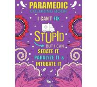 Paramedic Coloring Book: Funny, Inspirational and Relatable COLORING BOOK Gift For Paramedics, EMT AND EMS