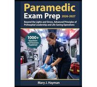Paramedic Exam Prep 2026-2027: Beyond the Lights and Sirens, Advanced Principles of Prehospital Leadership and Life-Saving Operations with 1000+ Questions and Answers Explained