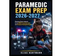 Paramedic Exam Prep 2026-2027 “: Mastering Clinical Judgment for the NREMT Paramedic Exam and European Prehospital Practice”