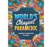 Paramedic Gifts: Paramedic Coloring Book For Adults: A Snarky & Humorous Paramedic Adult Coloring Book for Stress Relief & Relaxation, Filled with ... Paramedic) Paramedic Gifts for Women, Men