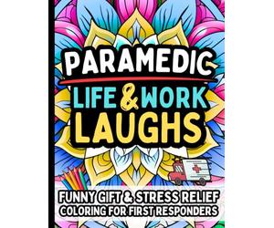 Paramedic Life & Laughs: Funny Gift Coloring Book for Paramedics, EMTs, Emergency Medical Technicians, Ambulance Crew, First Responders, and EMS Heroes: Hilarious Stress-Relief Humor Relatable Quotes