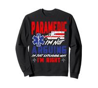 Paramedic Paramedic I'm Not Arguing I'm Just Explaining Why Sweatshirt