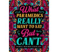 Paramedic Swear Word Coloring Book: A Hilarious & Funny Appreciation Gift for Paramedics, EMT & EMS for Relaxation