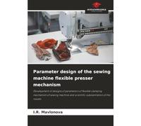 Parameter design of the sewing machine flexible presser mechanism: Development of designs of parameters of flexible clamping mechanism of sewing machine and scientific substantiation of the results
