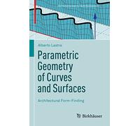 Parametric Geometry of Curves and Surfaces: Architectural Form-Finding: 5 (Mathematics and the Built Environment, 5)