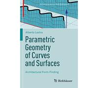 Parametric Geometry of Curves and Surfaces: Architectural Form-Finding: 5 (Mathematics and the Built Environment, 5)
