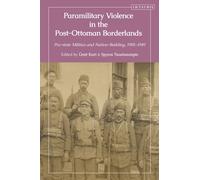 Paramilitary Violence in the Post-Ottoman Borderlands : Pro-state Militias and Nation-Building, 1905-1949