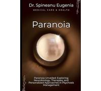 Paranoia Unveiled: Exploring Neurobiology, Therapies, and Personalized Approaches in Psychosis Management (Medical care and health)