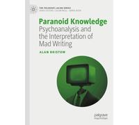 Paranoid Knowledge : Psychoanalysis and the Interpretation of Mad Writing