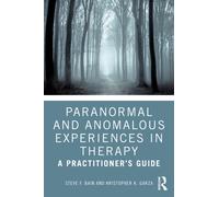 Paranormal and Anomalous Experiences in Therapy : A Practitioner’s Guide