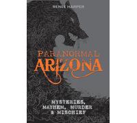 Paranormal Arizona: Mysteries, Mayhem, Murder, and Mischief