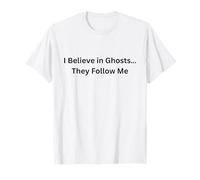 Paranormal Believe in Ghosts… They Follow Me T-Shirt