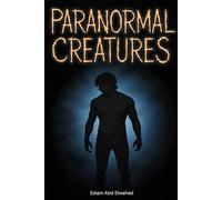 Paranormal Creatures: 100 True Stories of Cryptids, Legends, and Unexplained Sightings