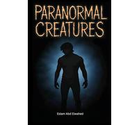 Paranormal Creatures: 100 True Stories of Cryptids, Legends, and Unexplained Sightings