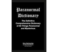 Paranormal Dictionary: The Definitive Comprehensive Dictionary of All Things Paranormal and Mysterious